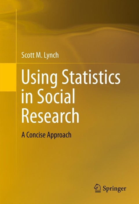 using statistics in social research a concise approach 2013th edition scott m lynch 1461485738, 9781461485735
