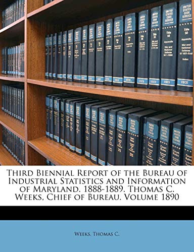 Third Biennial Report Of The Bureau Of Industrial Statistics And Information Of Maryland 1888 1889 Thomas C Weeks Chief Of Bureau Volume 1890