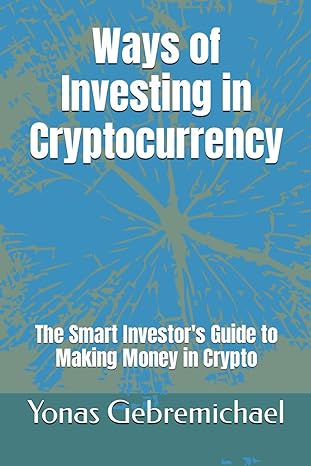 ways of investing in cryptocurrency 1st edition yonas gebremichael 979-8864968215