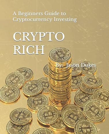 crypto rich a beginners guide to cryptocurrency investing 1st edition jason dukes 979-8731924917