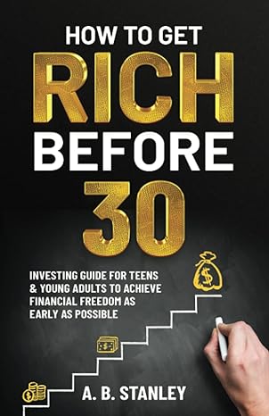 how to get rich before 30 1st edition a. b. stanley 979-8530486432
