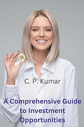 a comprehensive guide to investment opportunities 1st edition c p kumar 979-8223584780