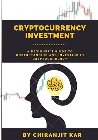 cryptocurrency investment a beginner s guide to understanding and investing in cryptocurrency 1st edition
