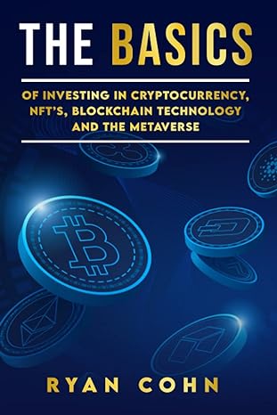 the basics of investing in cryptocurrency nfts blockchain technology and the metaverse 1st edition ryan cohn