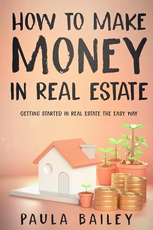 how to make money in real estate how to get started in real estate investing the easy way 1st edition paula