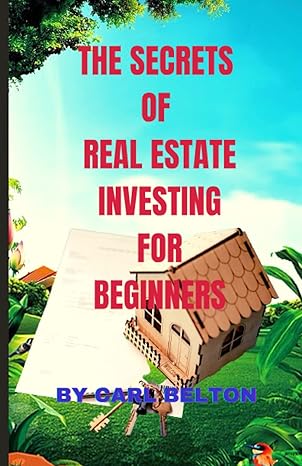 the secrets of real estate investing for beginners 1st edition carl belton 979-8386979805
