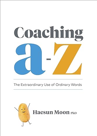 coaching a to z the extraordinary use of ordinary words 1st edition haesun moon 1774580462, 978-1774580462