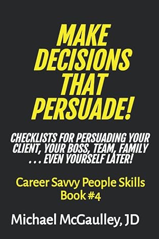 make decisions that persuade checklists and tools for persuading your client boss team family and yourself