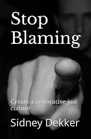 stop blaming create a restorative just culture 1st edition sidney dekker 979-8856476001