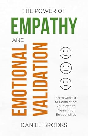 The Power Of Empathy And Emotional Validation From Conflict To Connection Your Path To Meaningful Relationships