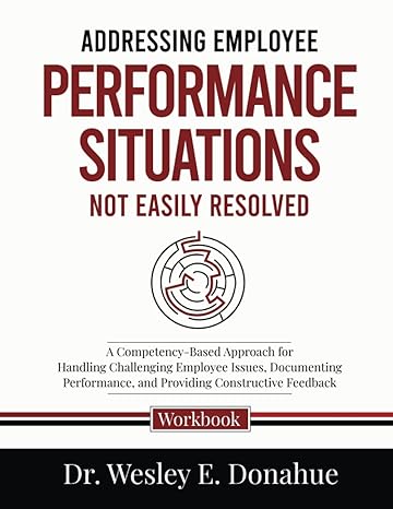 addressing employee performance situations not easily resolved 1st edition dr. wesley e donahue 979-8430401757