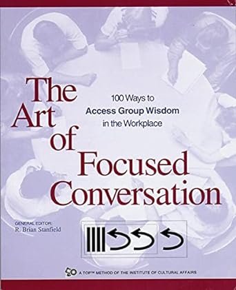 the art of focused conversation 100 ways to access group wisdom in the workplace 1st edition r. brian