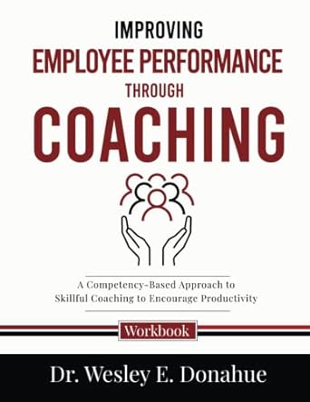 improving employee performance through coaching a competency based approach to skillful coaching to encourage