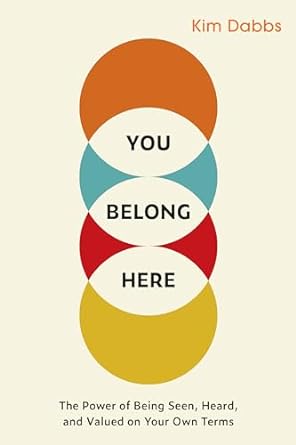you belong here the power of being seen heard and valued on your own terms 1st edition kim dabbs 1523005890,