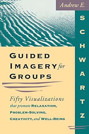 guided imagery for groups fifty visualizations that promote relaxation problem solving creativity and well