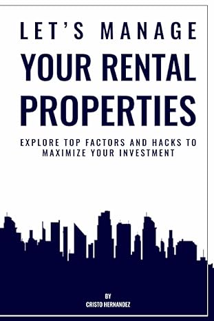 let s manage your rental properties explore top factors and hacks to maximize your investment 1st edition