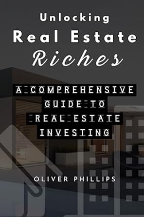 unlocking real estate riches a comprehensive guide io real estate invesiing 1st edition mr oliver samuel