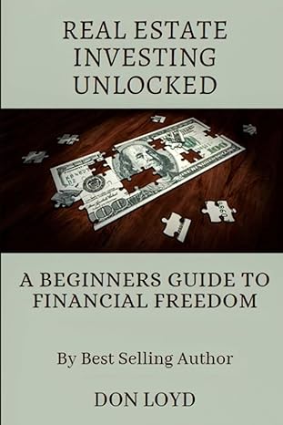 real estate investing unlocked a beginners guide to financial freedom 1st edition don loyd 979-8850218256