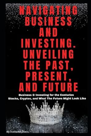 navigating business and investing unveiling the past present and future business and investing in the