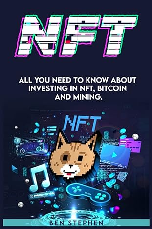 nft all you need to know about investing in nft bitcoin and mining 1st edition ben stephen 979-8800533354