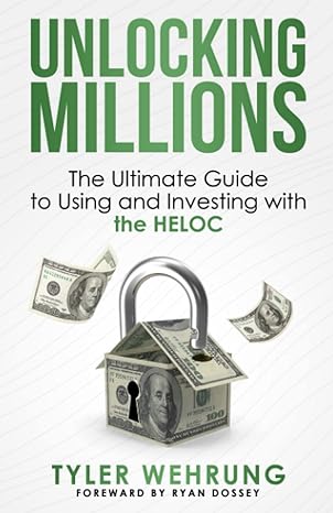 unlocking millions the ultimate guide to using and investing with the heloc 1st edition tyler wehrung