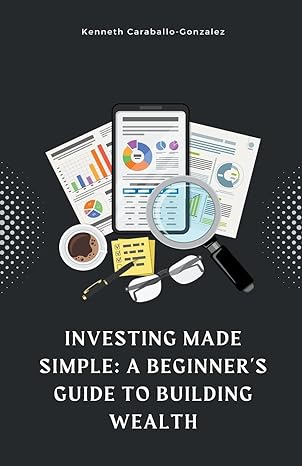 investing made simple a beginner s guide to building wealth 1st edition kenneth caraballo 979-8215303887