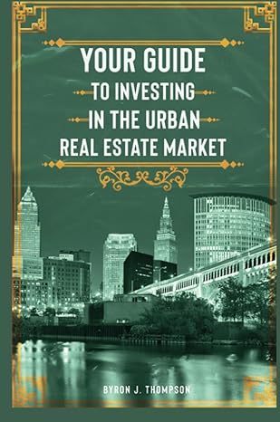 your guide to investing in the urban real estate market 1st edition byron thompson 979-8218951962