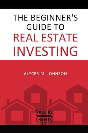 the beginner s guide to real estate investing 1st edition alycer m. johnson 979-8396892293