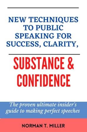 new techniques to public speaking for success clarity substance and confidence the proven ultimate insider s