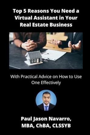 Top 5 Reasons You Need A Virtual Assistant In Your Real Estate Business With Practical Advice On How To Use One Effectively
