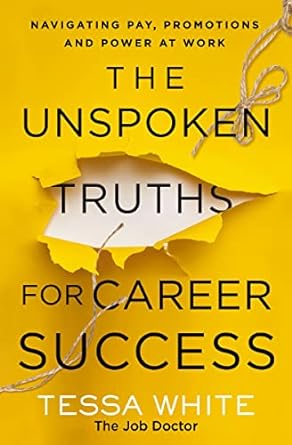 the unspoken truths for career success navigating pay promotions and power at work 1st edition tessa white