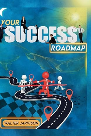 Your Success Roadmap Actionable Strategies To Maximize Your Strengths Overcome Obstacles And Achieve Your Goals