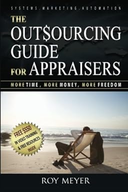 the outsourcing guide for appraisers more time more money more freedom 1st edition roy meyer 1480083046,