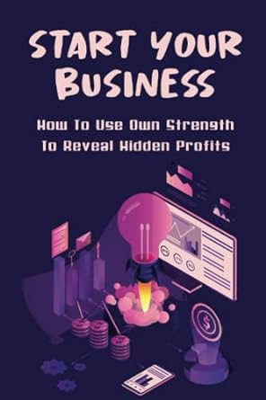 start your business how to use own strength to reveal hidden profits 1st edition alda scholnick 979-8839412743