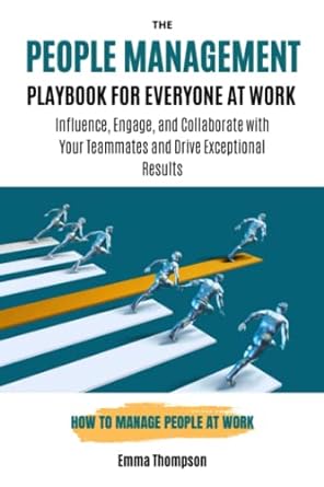 the people management playbook for everyone at work how to manage people at work influence engage and