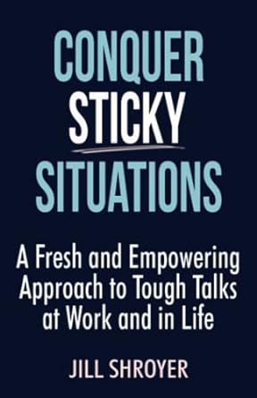 conquer sticky situations a fresh and empowering approach to tough talks at work and in life 1st edition jill