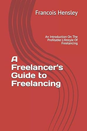 A Freelancer S Guide To Freelancing An Introduction On The Profitable Lifestyle Of Freelancing
