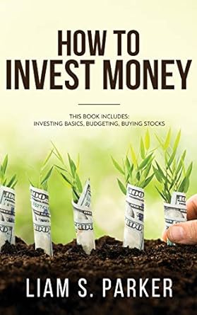 how to invest money 1st edition liam s. parker 1950855465, 978-1950855469