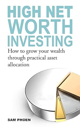 high net worth investing how to grow your wealth through practical asset allocation 1st edition sam phoen