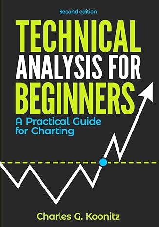 technical analysis for beginners a practical guide for charting 1st edition charles g. koonitz 1989118887,