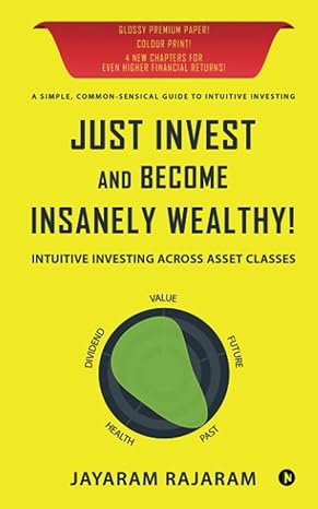 just invest and become insanely wealthy intuitive investing across asset classes 1st edition jayaram rajaram