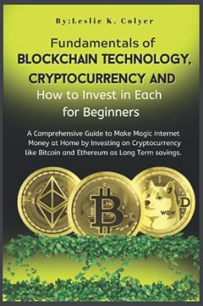 fundamental of blockchain technology cryptocurrency and how to invest in each for beginners a comprehensive