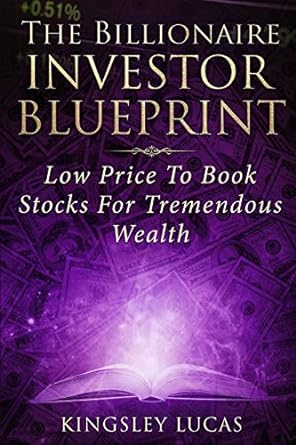 the billionaire investor blueprint low price to book stocks for tremendous wealth 1st edition kingsley lucas