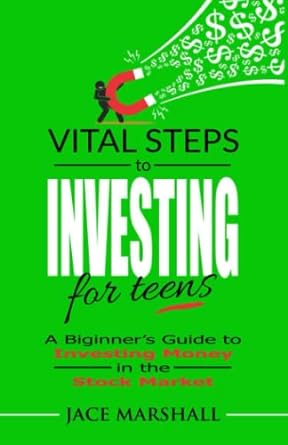 vital steps to investing for teens a beginner s guide to investing money in the stock market 1st edition jace