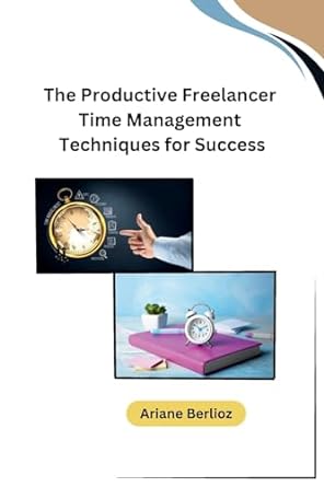 the productive freelancer time management techniques for success 1st edition ariane berlioz 979-8868992377