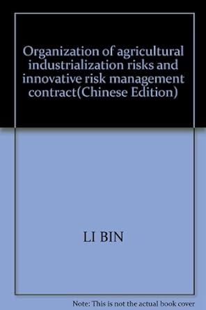 organization of agricultural industrialization risks and innovative risk management contract 1st edition li