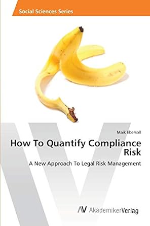 how to quantify compliance risk a new approach to legal risk management 1st edition maik ebersoll 3639460685,