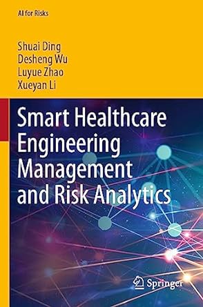 smart healthcare engineering management and risk analytics 1st edition shuai ding ,desheng wu ,luyue zhao