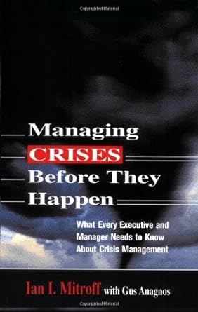 managing crises before they happen what every executive and manager needs to know about crisis management 1st