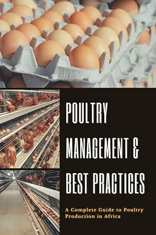 poultry management and best practices a complete beginner s guide to poultry management in africa 1st edition